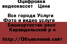 Оцифровка  видеокассет › Цена ­ 100 - Все города Услуги » Фото и видео услуги   . Башкортостан респ.,Караидельский р-н